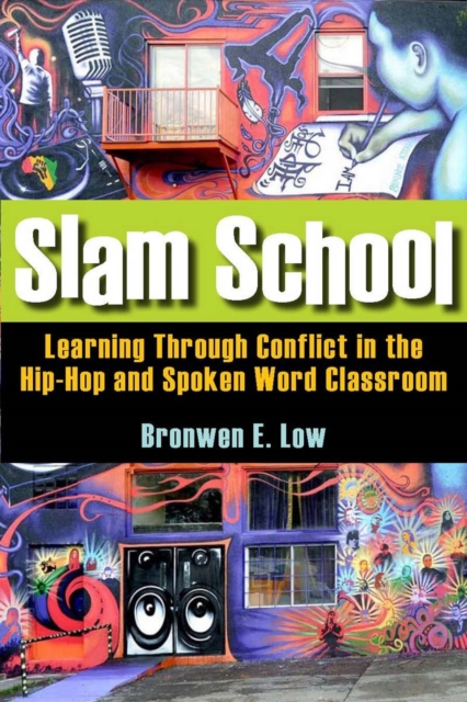 Slam School: Learning Through Conflict in the Hip-Hop and Spoken Word Classroom - Bronwen Low