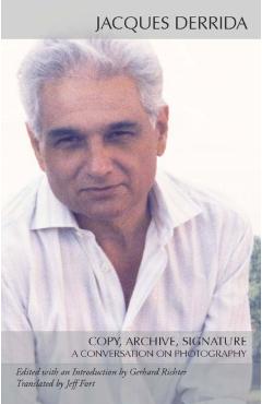 Copy, Archive, Signature: A Conversation on Photography - Jacques Derrida