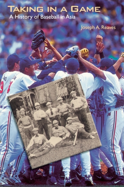 Taking in a Game: A History of Baseball in Asia - Joseph A. Reaves