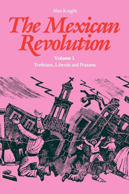 The Mexican Revolution: Porfirians, Liberals and Peasants - Alan Knight