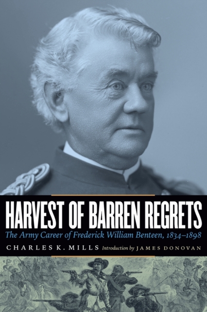 Harvest of Barren Regrets: The Army Career of Frederick William Benteen, 1834-1898 (Revised) - Charles K. Mills