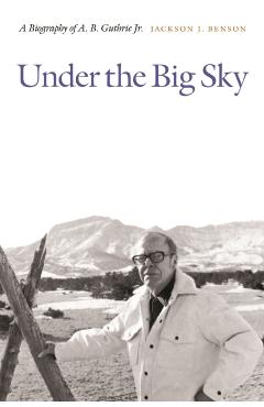 Coperta cărții 'Under the Big Sky: A Biography of A. B. Guthrie Jr. - Jackson J. Benson'