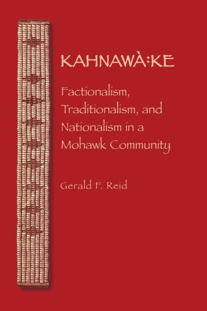 Kahnawa: Ke: Factionalism, Traditionalism, and Nationalism in a Mohawk Community - Gerald F. Reid