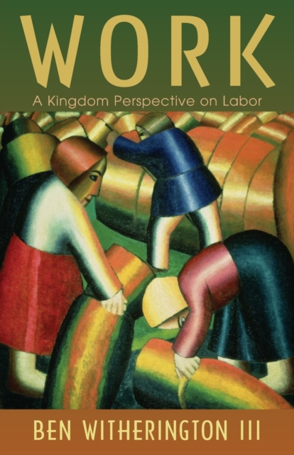 Work: A Kingdom Perspective on Labor - Ben Witherington