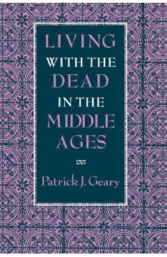 Coperta cărții 'Living with the Dead in the Middle Ages - Patrick J. Geary'