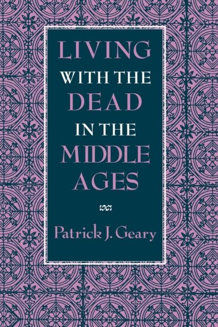 Living with the Dead in the Middle Ages - Patrick J. Geary