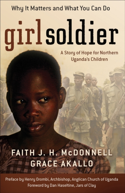 Girl Soldier: A Story of Hope for Northern Uganda's Children - Faith J. H. Mcdonnell