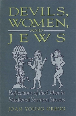 Devils, Women, and Jews: Reflections of the Other in Medieval Sermon Stories - Joan Young Gregg