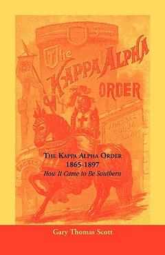 Coperta cărții 'The Kappa Alpha Order, 1865-1897: How It Came To Be Southern - Gary Thomas Scott'