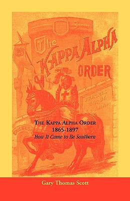 Coperta cărții 'The Kappa Alpha Order, 1865-1897: How It Came To Be Southern - Gary Thomas Scott'