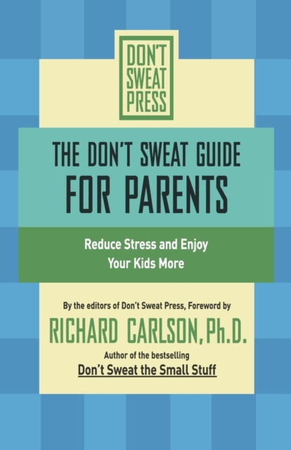 The Don't Sweat Guide for Parents: Reduce Stress and Enjoy Your Kids More - Richard Carlson