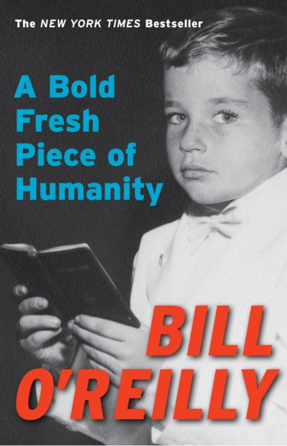 A Bold Fresh Piece of Humanity: A Memoir - Bill O'reilly