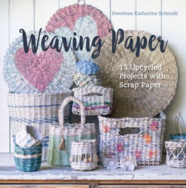 Weaving Paper: 13 Upcycled Projects with Scrap Paper - Dorothea Katharina Schmidt