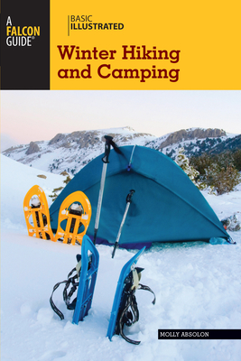 Falcon Guide: Winter Hiking and Camping - Molly Absolon