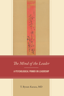 In the Mind of the Leader: A Psychological Primer on Leadership - T. Byram Karasu