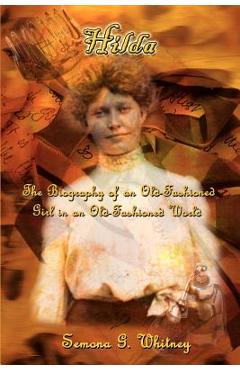 Coperta cărții 'Hilda: The Biography of an Old-Fashioned Girl in an Old-Fashioned World - Semona G. Whitney'
