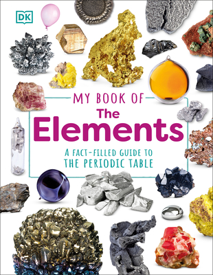 My Book of the Elements: A Fact-Filled Guide to the Periodic Table - Adrian Dingle