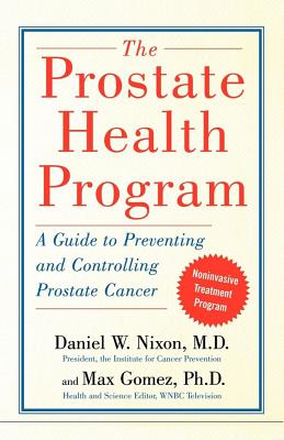 The Prostate Health Program: A Guide to Preventing and Controlling Prostate Cancer - Daniel Nixon