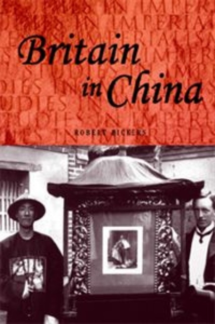 Britain in China: Community, Culture and Colonialism, 1900-49 - Robert Bickers