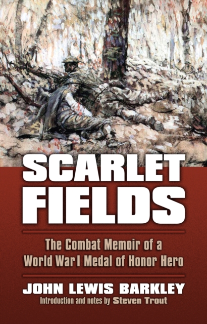 Scarlet Fields: The Combat Memoir of a World War I Medal of Honor Hero - John Lewis Barkley