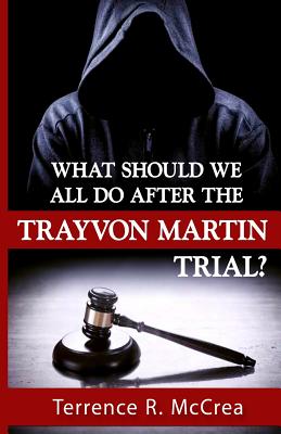 What Should We All Do After The Trayvon Martin Trial? - Terrence R. Mccrea
