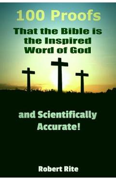 Coperta cărții '100 Proofs that the Bible is the Inspired Word of God: and Scientifically Accurate - Robert Rite'