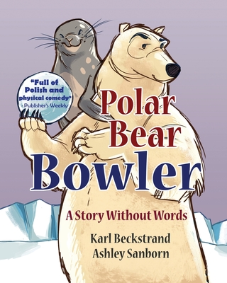 Polar Bear Bowler: A Story Without Words - Ashley Sanborn