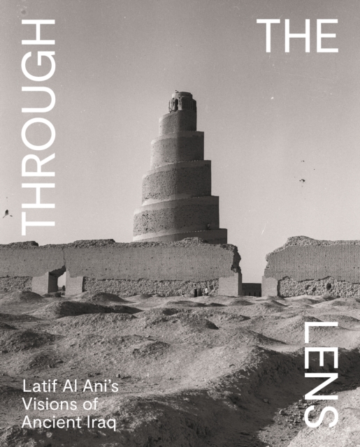 Through the Lens: Latif Al Ani's Visions of Ancient Iraq - Pedro Azara