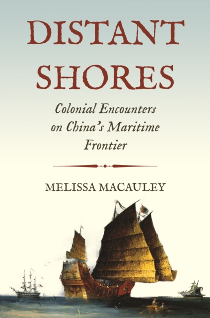 Coperta cărții 'Distant Shores: Colonial Encounters on China's Maritime Frontier - Melissa Macauley'