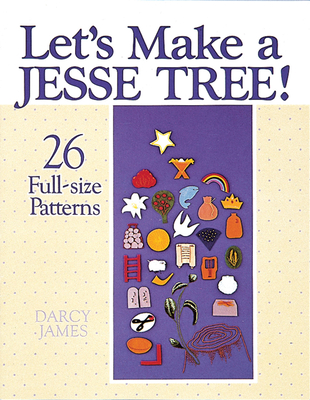 Let's Make a Jesse Tree!: 26 Full-Size Patterns - Darcy James