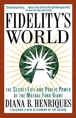Fidelity's World: The Secret Life and Public Power of the Mutual Fund Giant - Diana B. Henriques