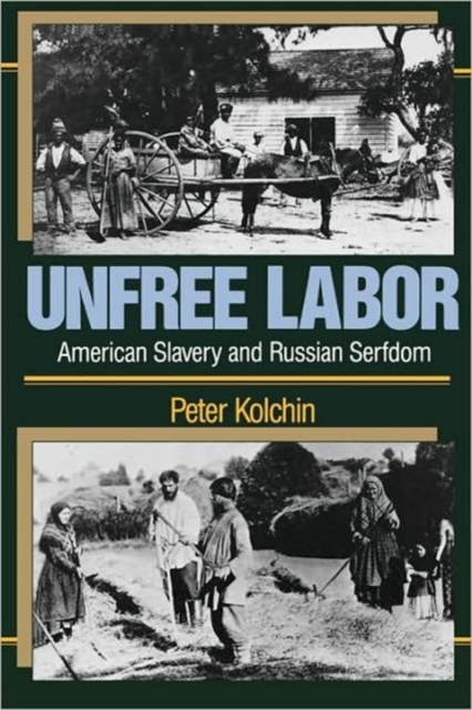 Unfree Labor: American Slavery and Russian Serfdom - Peter Kolchin