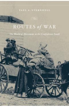Poza produsului Routes of War: The World of Movement in the Confederate South - Yael A. Sternhell