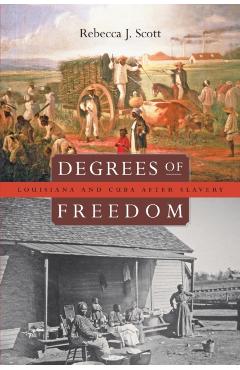 Coperta cărții 'Degrees of Freedom: Louisiana and Cuba After Slavery - Rebecca J. Scott'