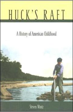 Coperta cărții 'Huck's Raft: A History of American Childhood - Steven Mintz'