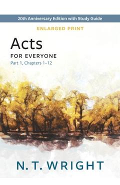 Coperta cărții 'Acts for Everyone, Part 1, Enlarged Print: 20th Anniversary Edition with Study Guide, Chapters 1-12 - N. T. Wright'