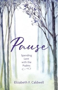 Pause: Spending Lent with the Psalms - Elizabeth F. Caldwell