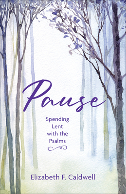 Pause: Spending Lent with the Psalms - Elizabeth F. Caldwell