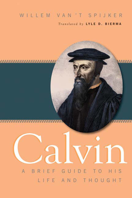 Calvin: A Brief Guide to His Life and Thought - Willem Van 't Spijker