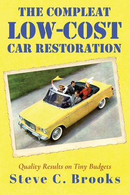 The Compleat Low-Cost Car Restoration: Impressive Interiors, Brilliant Bodies and Marvellous Mechanicals - Steve C. Brooks