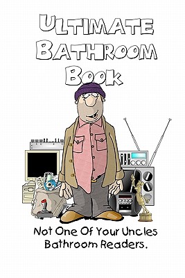Ultimate Bathroom Book: Not Your Uncle's Bathroom Reader - Farrell Kingsley