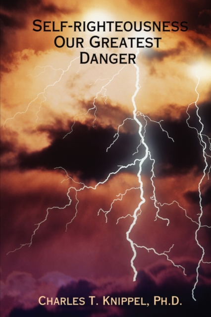 Self-righteousness: Our Greatest Danger - Charles Knippel