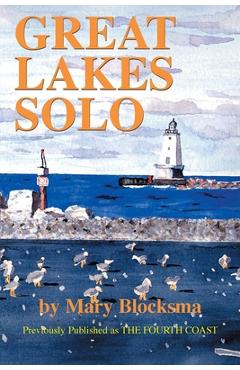 Poza produsului Great Lakes Solo: Exploring the Great Lakes Coastline from the St. Lawrence Seaway to the Boundary Waters of Minnesota - Mary Blocksma