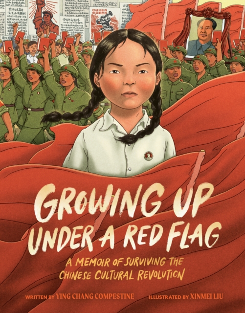 Growing Up Under a Red Flag: A Memoir of Surviving the Chinese Cultural Revolution - Ying Chang Compestine