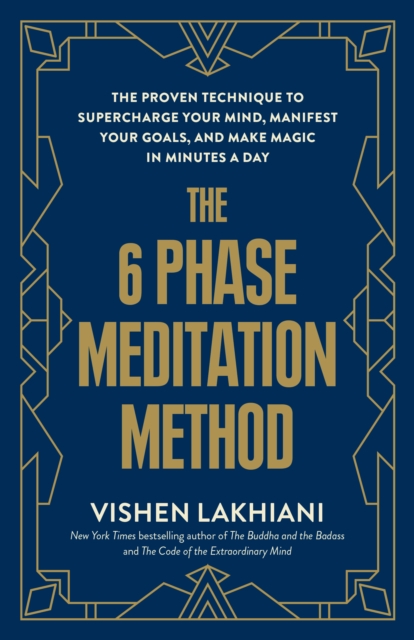 The 6 Phase Meditation Method: The Proven Technique to Supercharge Your Mind, Manifest Your Goals, and Make Magic in Minutes a Day - Vishen Lakhiani