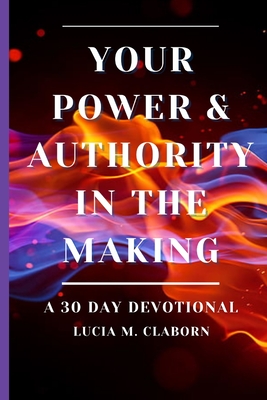 Your Power & Authority In The Making - Lucia M. Claborn