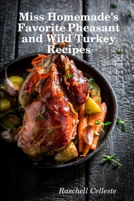 Coperta cărții 'Miss Homemade's Favorite Pheasant and Wild Turkey Recipes - Raschell Celleste'