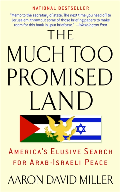 The Much Too Promised Land: America's Elusive Search for Arab-Israeli Peace - Aaron David Miller