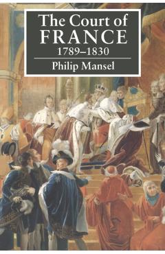 Coperta cărții 'The Court of France 1789-1830 - Philip Mansel'