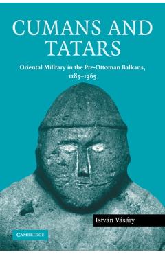 Coperta cărții 'Cumans and Tatars: Oriental Military in the Pre-Ottoman Balkans, 1185-1365 - István Vásáry'